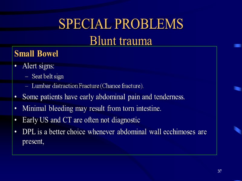 37 SPECIAL PROBLEMS Blunt trauma Small Bowel Alert signs: Seat belt sign Lumbar distraction